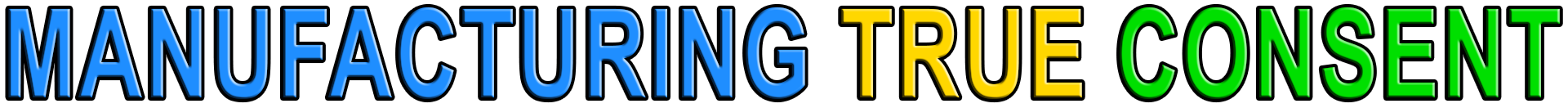 MANUFACTURING TRUE CONSENT